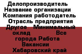 Делопроизводитель › Название организации ­ Компания-работодатель › Отрасль предприятия ­ Другое › Минимальный оклад ­ 16 500 - Все города Работа » Вакансии   . Хабаровский край,Амурск г.